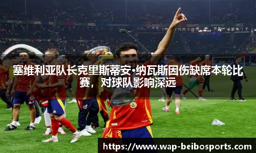 塞维利亚队长克里斯蒂安·纳瓦斯因伤缺席本轮比赛，对球队影响深远