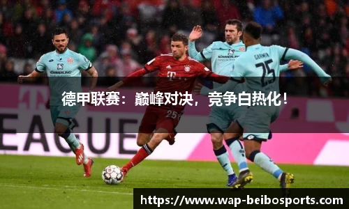 德甲联赛：巅峰对决，竞争白热化！