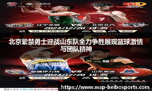 北京紫禁勇士迎战山东队全力争胜展现篮球激情与团队精神