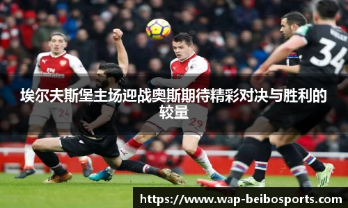 埃尔夫斯堡主场迎战奥斯期待精彩对决与胜利的较量