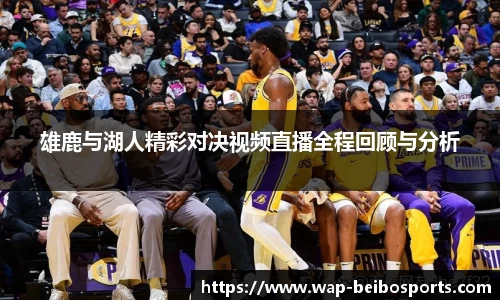 雄鹿与湖人精彩对决视频直播全程回顾与分析