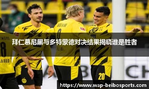 拜仁慕尼黑与多特蒙德对决结果揭晓谁是胜者
