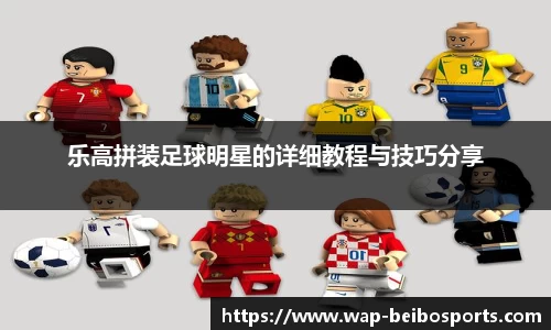 乐高拼装足球明星的详细教程与技巧分享